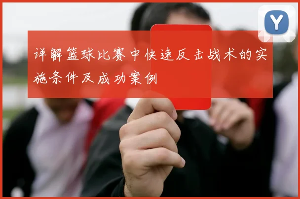 详解篮球比赛中快速反击战术的实施条件及成功案例
